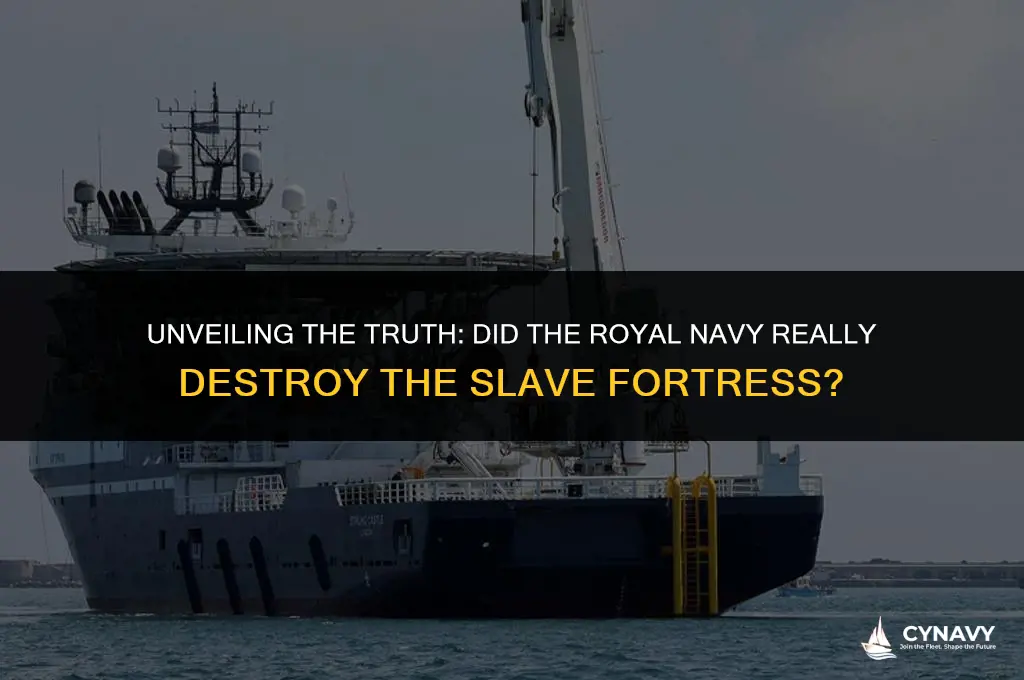 did the royal navy reall y destroy the slave fortress