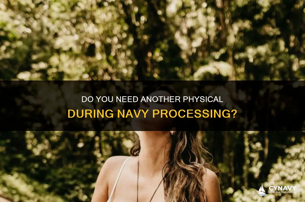 do you have to have another physical in navy processing