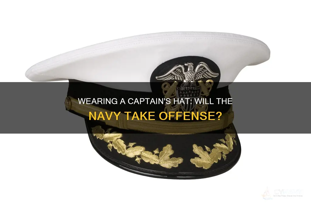 will navy get pissed if i wear a captains hat